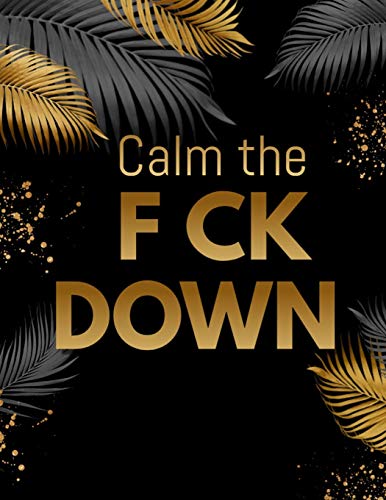 Calm The F*Ck Down: An Irreverent Adult Coloring Book With Flowers Flamingo,Lions, Elephants, Owls, Horses, Dogs, Cats, And Many More - 9781652322054
