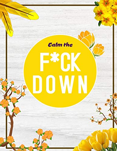 Calm The F*Ck Down: An Irreverent Adult Coloring Book With Flowers Flamingo,Lions, Elephants, Owls, Horses, Dogs, Cats, And Many More - 9781652322092
