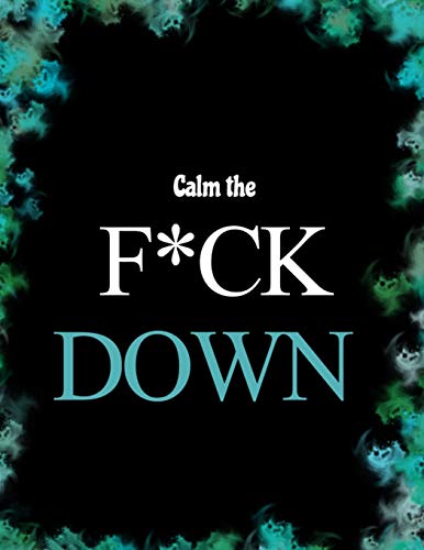 Calm The F*Ck Down: An Irreverent Adult Coloring Book With Flowers Flamingo,Lions, Elephants, Owls, Horses, Dogs, Cats, And Many More - 9781652322108