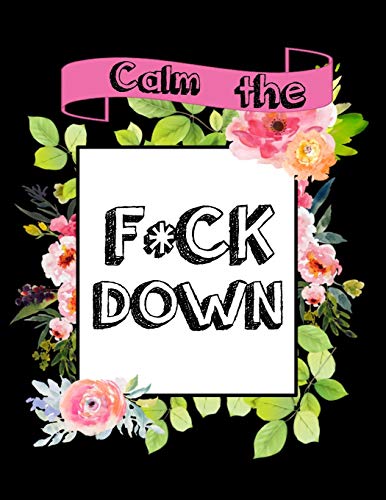 Calm The F * Ck Down: An Irreverent Adult Coloring Book With Flowers Falango,Lions, Elephants, Owls, Horses, Dogs, Cats, And Many More - 9781652330196