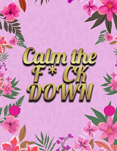 Calm the F * ck Down: An Irreverent Adult Coloring Book with Flowers Falango,Lions, Elephants, Owls, Horses, Dogs, Cats, and Many More - 9781652330509