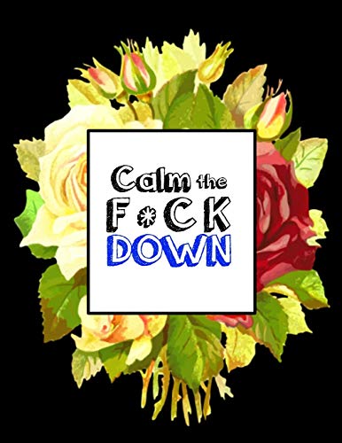 Calm The F * Ck Down: An Irreverent Adult Coloring Book With Flowers Falango,Lions, Elephants, Owls, Horses, Dogs, Cats, And Many More - 9781652330578
