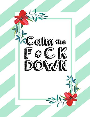 Calm The F * Ck Down: An Irreverent Adult Coloring Book With Flowers Falango,Lions, Elephants, Owls, Horses, Dogs, Cats, And Many More - 9781652330585