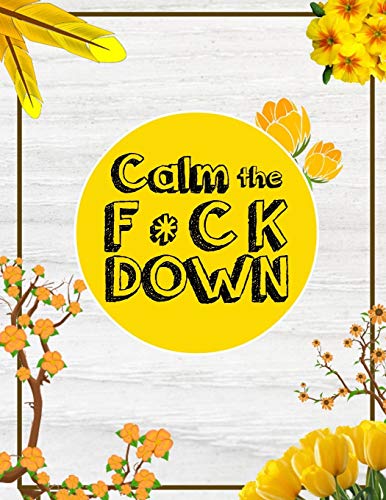 Calm The F * Ck Down: An Irreverent Adult Coloring Book With Flowers Falango,Lions, Elephants, Owls, Horses, Dogs, Cats, And Many More - 9781652330646