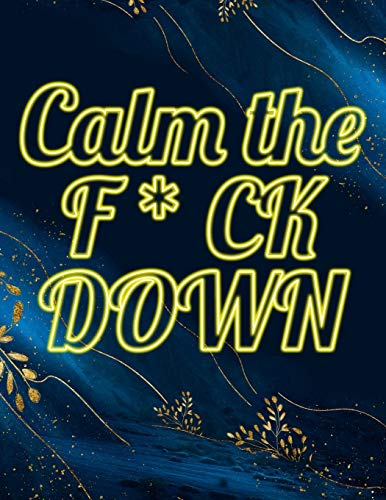 Calm The F*Ck Down: An Irreverent Adult Coloring Book With Flowers Flamingo,Lions, Elephants, Owls, Horses, Dogs, Cats, And Many More - 9781652337232