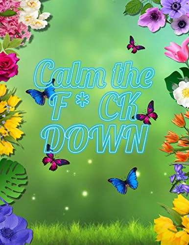 Calm The F * Ck Down: An Irreverent Adult Coloring Book With Flowers Falango,Lions, Elephants, Owls, Horses, Dogs, Cats, And Many More - 9781652344261