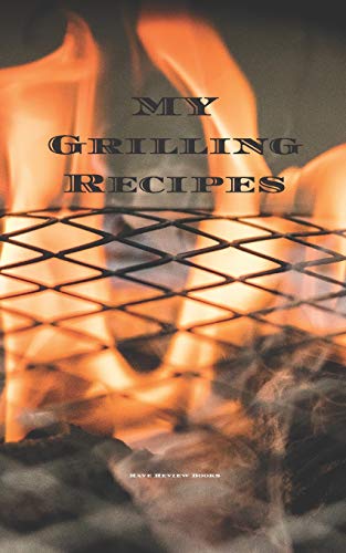My Grilling Recipes: An Easy Way To Create Your Very Own Grilling Recipes Cookbook With Your Favorite Recipes, In A 5?X8? 100 Writable Pages, Includes ... Grill Cook In Your Life, A Relative, Friend!
