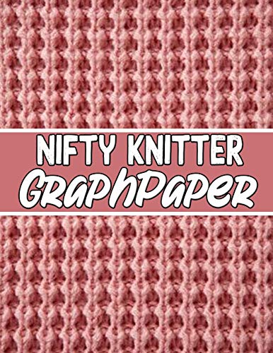 Nifty Knitter Graphpaper: The Perfect Knitter'S Gifts For All Beginner Knitter. If You Are Beginning Knitter This Can Helps You To Do Your Work - 9781652446057