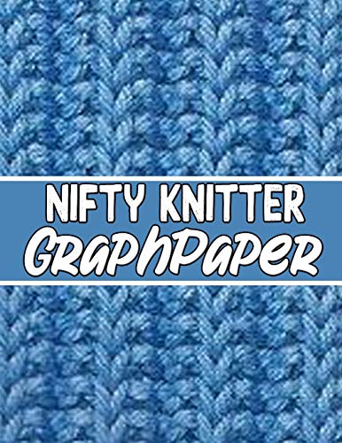 Nifty Knitter Graphpaper: The Perfect Knitter'S Gifts For All Beginner Knitter. If You Are Beginning Knitter This Can Helps You To Do Your Work - 9781652451044