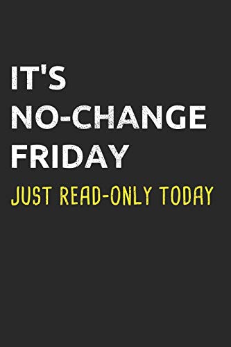 It's No-Change Friday Just Read-Only Today: Administrator Notebook for Sysadmin / Network or Security Engineer / DBA in IT Infrastructure / Information Systems - 9781652687658