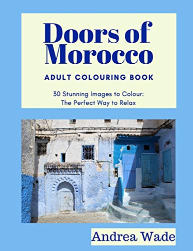 Doors Of Morocco Adult Colouring Book: 30 Stunning Images To Colour: The Perfect Way To Relax