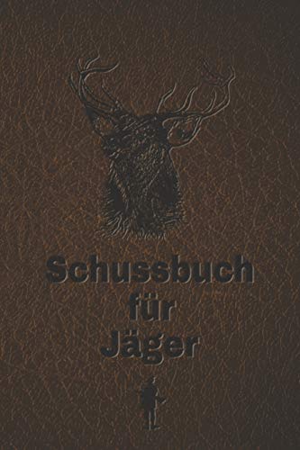 Schussbuch für Jager: Jagdtagebuch für alle Jager, Jagerinnen, Jagdpachter, Förster, Sportschützen. Perfekt als Geschenk oder Geschenkidee zum ... des geschossenen Wild (German Edition) - 9781652831327