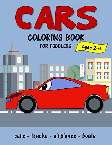 Cars Coloring Book For Toddlers Ages 2-4: Fun Early Learning Coloring Pages Of Things That Go: Cars, Trucks, Planes And Boats