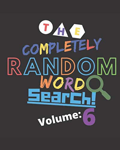 The Completely Random Word Search Volume 6: Enjoy This Amazing And Wacky 100 Word Search Puzzle Book Today