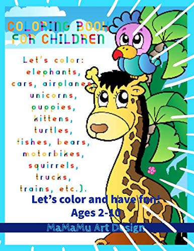 Coloring Book For Children: Let'S Color: Elephants, Cars, Airplanes, Unicorns, Puppies, Kittens, Turtles, Fishes, Bears, Motorbikes, Squirrels, Trucks, Trains, Etc.). Ages 2 - 10
