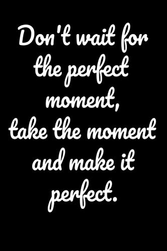 Don't Wait For The Perfect Moment ,Take The Moment And Make It Perfect.: Notepads Office 110 Pages (6 X 9)