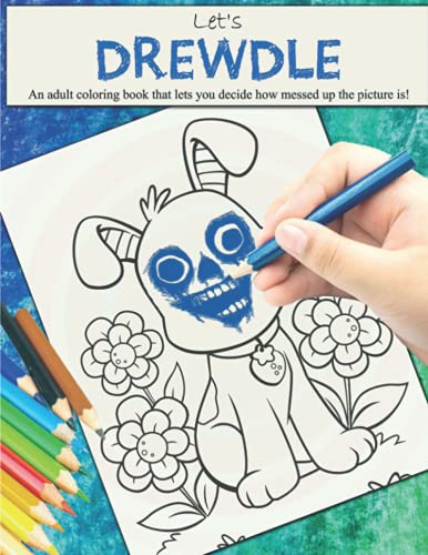 Drewdle - Let's Drewdle: An Adult Coloring Book That Let's You Decide How Messed Up The Picture Is!