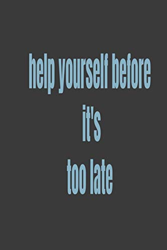 Help Yourself Before It'S Too Late