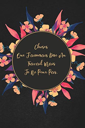 Choses Que J?Aimerais Dire Au Travail Mais Je Ne Peux Pas.: Cadeau ? La Personne Qui Vient ? L'Esprit! (French Edition)