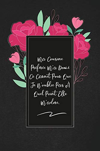 Ma Cousine Pr??f??r??e M'a Donn?? Ce Carnet Pour Que Je N'oublie Pas A Quel Point Elle M'adore.: envoyez-le comme cadeau ???? la personne qui vous vient ???? l'esprit, il/elle va l'adorer! (French Edition)