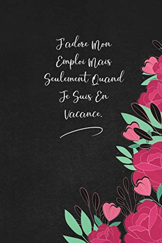 J'Adore Mon Emploi Mais Seulement Quand Je Suis En Vacance.: Envoyez-Le Comme Cadeau ? La Personne Qui Vous Vient ? L'Esprit, Il/Elle Va L'Adorer! (French Edition) - 9781653335909