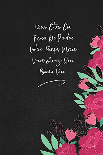 Vous ?tes En Train De Perdre Votre Temps Mais Vous Avez Une Bonne Vue.: Envoyez-Le Comme Cadeau ? La Personne Qui Vous Vient ? L'Esprit, Il/Elle Va L'Adorer! (French Edition)