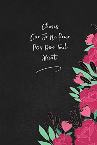 Choses Que Je Ne Peux Pas Dire Tout Haut.: Envoyez-Le Comme Cadeau ? La Personne Qui Vous Vient ? L'Esprit, Il/Elle Va L'Adorer! (French Edition) - 9781653340170