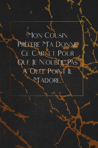 Mon Cousin Pr?f?r? M'A Donn? Ce Carnet Pour Que Je N'Oublie Pas ? Quel Point Il M'Adore.: Envoyez-Le Comme Cadeau ? La Personne Qui Vous Vient ? L'Esprit, Il/Elle Va L'Adorer! (French Edition) - 9781653363131