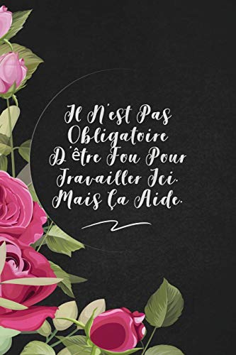 Il N'Est Pas Obligatoire D'?tre Fou Pour Travailler Ici. Mais ?a Aide.: Envoyez-Le Comme Cadeau ? La Personne Qui Vous Vient ? L'Esprit, Il/Elle Va L'Adorer! (French Edition) - 9781653371129