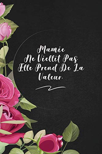 Mamie Ne Viellit Pas Elle Prend De La Valeur.: Envoyez-Le Comme Cadeau ? La Personne Qui Vous Vient ? L'Esprit, Il/Elle Va L'Adorer! (French Edition) - 9781653371419
