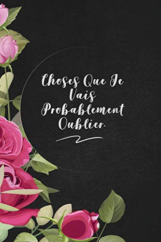 Choses Que Je Vais Probablement Oublier.: Envoyez-Le Comme Cadeau ? La Personne Qui Vous Vient ? L'Esprit, Il/Elle Va L'Adorer! (French Edition)