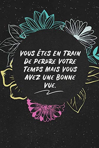 Vous Utes En Train De Perdre Votre Temps Mais Vous Avez Une Bonne Vue.: c'est un cadeau pour la personne qui vous venez de pens??, envy?? le, il/elle adorera (French Edition)