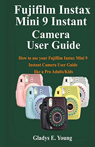 Fujifilm Instax Mini 9 Camera User Guide: How to use your fujifilm instax mini 9 instant camera user guide like a pro Adults/Kids