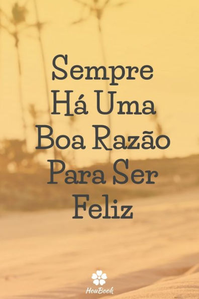 Sempre HA Uma Boa Razão Para Ser Feliz: Caderno Original E EngraCado - Inspiradora CitaCão Motivacional | 117 PAginas Pautadas | Formato 15,24 Cm X 22,89 Cm (6" X 9") (Portuguese Edition)