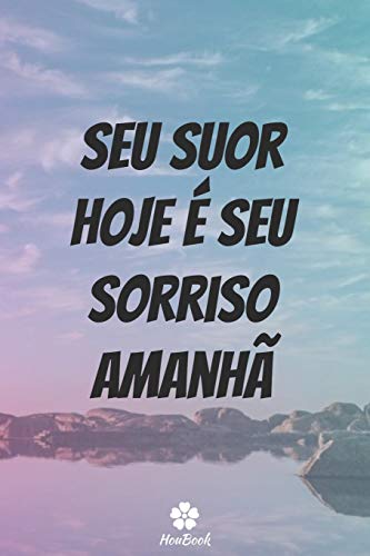 Seu Suor Hoje E Seu Sorriso Amanh??: Caderno original e engra??ado - Inspiradora cita????o motivacional | 117 paginas pautadas | formato 15,24 cm x 22,89 cm (6" x 9") (Portuguese Edition)