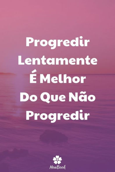 Progredir Lentamente e Melhor Do Que Não Progredir: Caderno Original E EngraCado - Inspiradora CitaCão Motivacional | 117 PAginas Pautadas | Formato 15,24 Cm X 22,89 Cm (6" X 9") (Portuguese Edition)