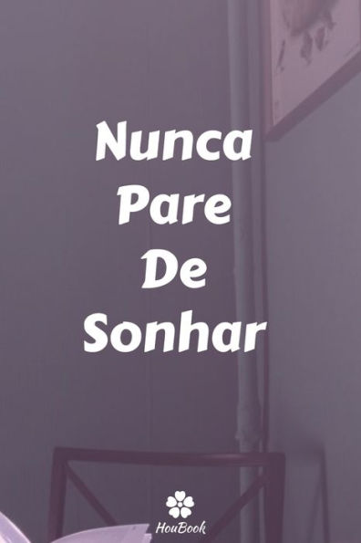 Nunca Pare De Sonhar: Caderno Original E EngraCado - Inspiradora CitaCão Motivacional | 117 PAginas Pautadas | Formato 15,24 Cm X 22,89 Cm (6" X 9") (Portuguese Edition)