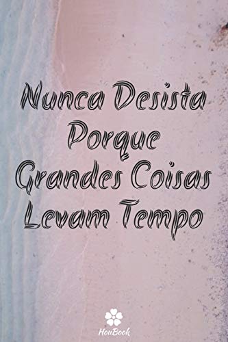Nunca Desista Porque Grandes Coisas Levam Tempo: Caderno original e engra??ado - Inspiradora cita????o motivacional | 117 paginas pautadas | formato 15,24 cm x 22,89 cm (6" x 9") (Portuguese Edition)