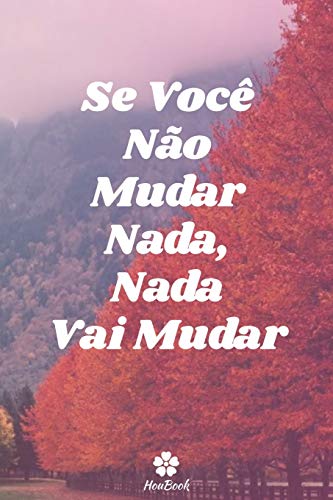 Se Voc?? N??o Mudar Nada, Nada Vai Mudar: Caderno original e engra??ado - Inspiradora cita????o motivacional | 117 paginas pautadas | formato 15,24 cm x 22,89 cm (6" x 9") (Portuguese Edition)