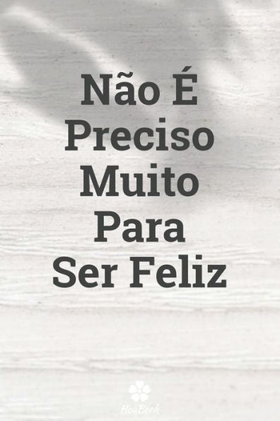 Não e Preciso Muito Para Ser Feliz: Caderno Original E EngraCado - Inspiradora CitaCão Motivacional | 117 PAginas Pautadas | Formato 15,24 Cm X 22,89 Cm (6" X 9") (Portuguese Edition)