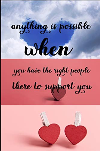 anything is possible when you have the right people there to support you.: Friendship forever