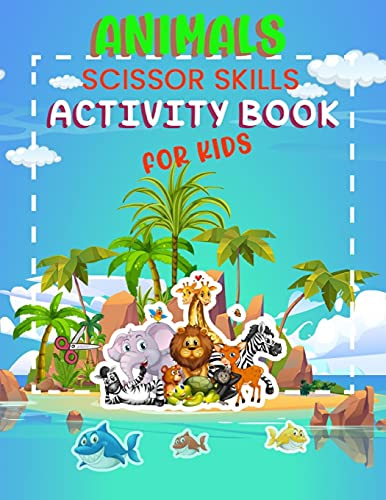 Animals Scissor Skills Activity Book For Kids: Children Aged 3-5 Cutting Preschool 8.5X11 Inch Book