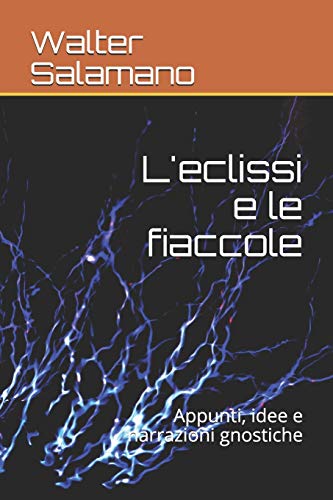 L'eclissi e le fiaccole: Appunti, idee e narrazioni gnostiche (Italian Edition)