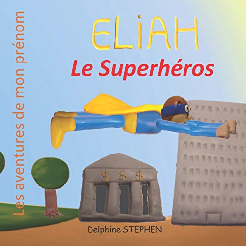 Eliah le Superh?ros: Les aventures de mon pr?nom (French Edition)