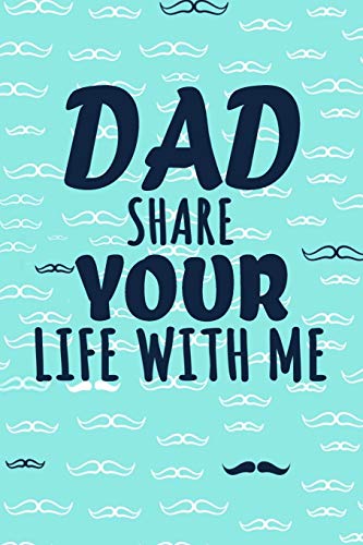 Dad Share Your Life With Me: Perfect For Dad's Birthday, Father's Day, Valentine Day Or Just To Show Dad You Love Him! (Paperback)