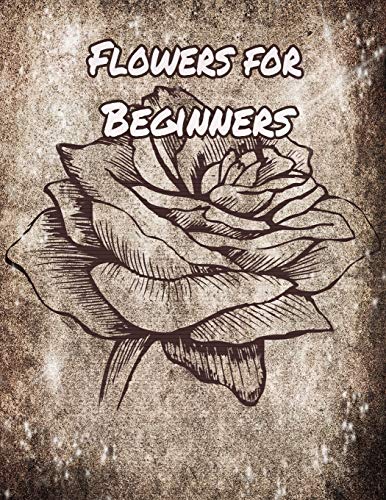 Flowers for Beginners: An Adult Coloring Book with Fun, Easy, and Relaxing Coloring Pages - 9781655236273