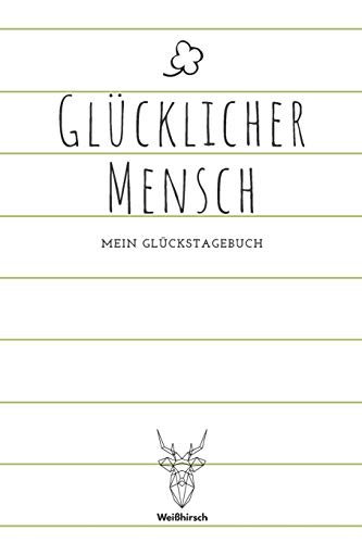 Gl?cklicher Mensch - Mein Gl?ckstagebuch: A5 5-Minuten Gl?ckstagebuch | Erfolgstagebuch | Erfolgsjournal | Selbstreflexion | Mindset | Geschenkbuch f?r Eltern, M?nner und Frauen (German Edition)