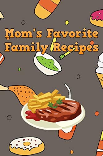 Mom's Favorite Family Recipes: Your Favorite Home Cooked Home Made Mom Meals Recipes Copies Directly From The Source To You! Easy to follow, simply, tasty and hearty meals. Like your mom used to make! - 9781655697142