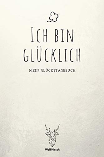Ich bin Gl?cklich - Mein Gl?ckstagebuch: A5 5-Minuten Gl?ckstagebuch | Dankbarkeit | Erfolgstagebuch | Erfolgsjournal | Selbstreflexion | Mindset | ... Eltern, M?nner und Frauen (German Edition) - 9781655698767