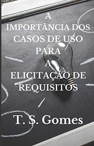 A IMPORT?NCIA DOS CASOS DE USO PARA A ELICITA???O DE REQUISITOS (Portuguese Edition)